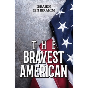 The Bravest American - by  Ibrahim Ibn Ibrahim (Paperback) - 1 of 1