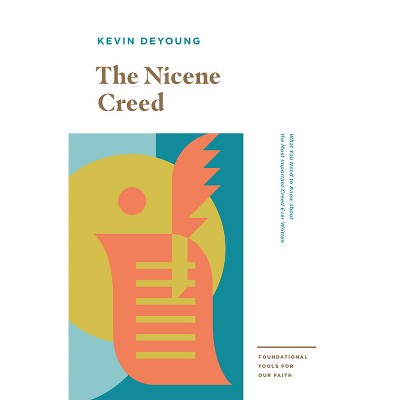 The Nicene Creed - (Foundational Tools for Our Faith) by  Kevin DeYoung (Paperback)