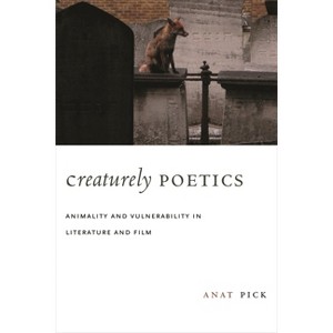 Creaturely Poetics - by  Anat Pick (Hardcover) - 1 of 1