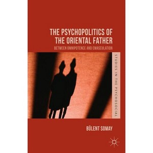 The Psychopolitics of the Oriental Father - (Studies in the Psychosocial) by  B Somay (Hardcover) - 1 of 1