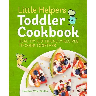 Little Helpers Toddler Cookbook - by  Heather Wish Staller (Paperback)