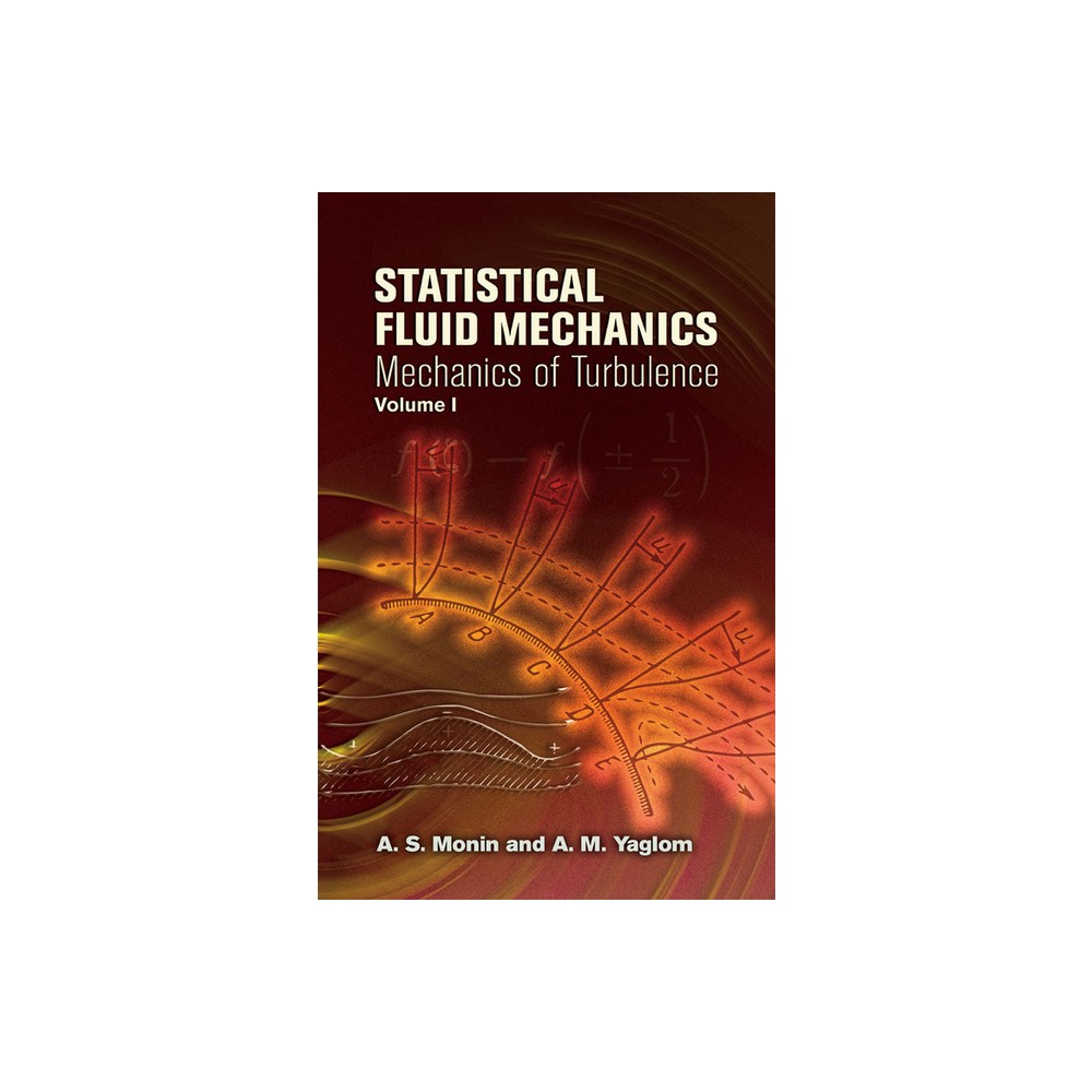 Statistical Fluid Mechanics, Volume I - (Dover Books on Physics) by A S Monin & A M Yaglom (Paperback)