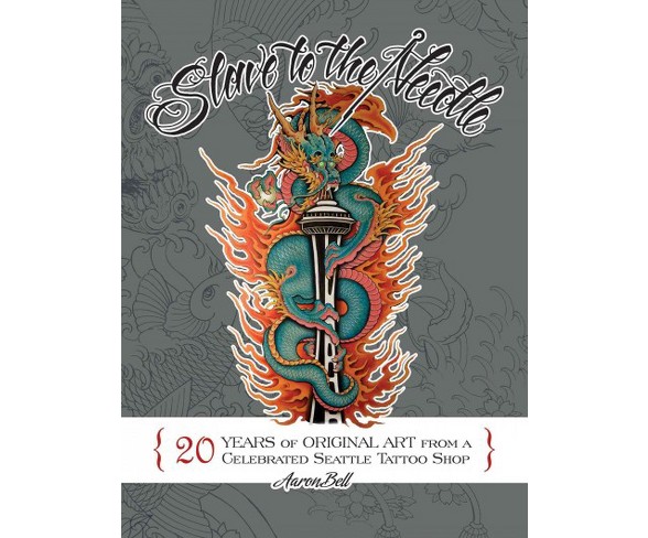 Slave to the Needle : 20 Years of Original Art from a Celebrated Seattle Tattoo Shop (Hardcover) (Aaron