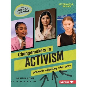 Changemakers in Activism - (The Future Is Female (Alternator Books (R))) by  Artika R Tyner (Paperback) - 1 of 1