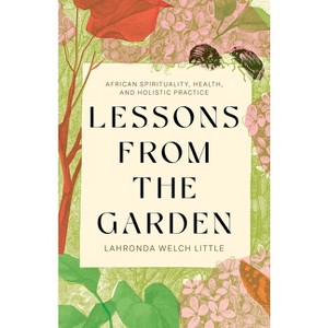 Lessons from the Garden - by  Lahronda Welch Little (Paperback) - 1 of 1