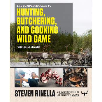 The Complete Guide to Hunting, Butchering, and Cooking Wild Game, Volume 1 - by  Steven Rinella (Paperback)