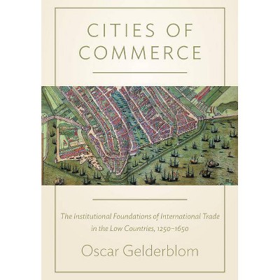 Cities of Commerce - (Princeton Economic History of the Western World) by  Oscar Gelderblom (Paperback)