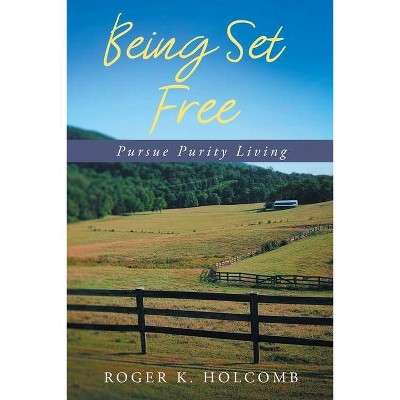 Being Set Free - by  Roger K Holcomb (Paperback)