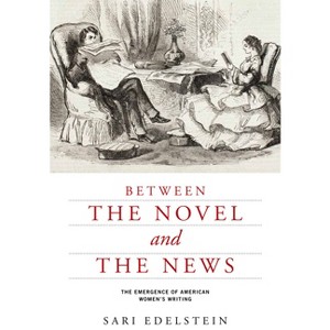 Between the Novel and the News - (American Literatures Initiative) by Sari Edelstein - 1 of 1