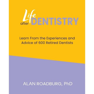 Life After Dentistry - by  Alan Roadburg (Paperback)