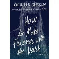 How to Make Friends With the Dark -  by Kathleen Glasgow (Hardcover)