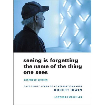 Seeing Is Forgetting the Name of the Thing One Sees - by  Lawrence Weschler (Paperback)