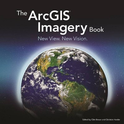 The Arcgis Imagery Book - (Arcgis Books) by  Clint Brown & Christian Harder (Paperback)