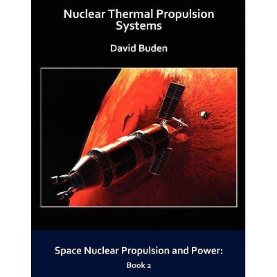 Nuclear Thermal Propulsion Systems - by  David Buden (Paperback)