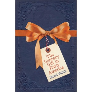 The Literary Gift in Early America - by  David Faflik (Hardcover) - 1 of 1