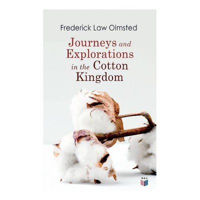 Journeys and Explorations in the Cotton Kingdom - by  Frederick Law Olmsted (Paperback)