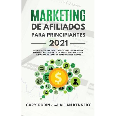 MARKETING DE AFILIADOS PARA PRINCIPIANTES 2021 (Affiliate Marketing - Spanish Version) - by  Gary Godin & Allan Kennedy (Hardcover)