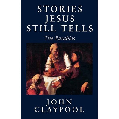 Stories Jesus Still Tells - 2nd Edition by  John Claypool (Paperback)