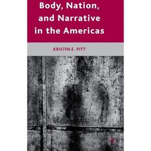 Body, Nation, and Narrative in the Americas - by  K Pitt (Hardcover) - 1 of 1