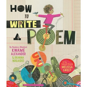 How to Write a Poem - by  Kwame Alexander & Deanna Nikaido (Hardcover) - 1 of 1