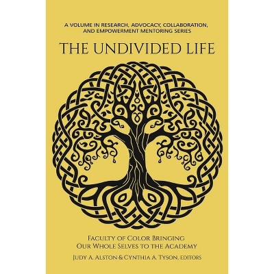 The Undivided Life - (Research, Advocacy, Collaboration, and Empowerment Mentoring) by  Judy a Alston & Cynthia a Tyson (Paperback)