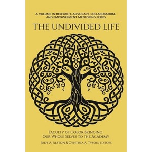 The Undivided Life - (Research, Advocacy, Collaboration, and Empowerment Mentoring) by  Judy a Alston & Cynthia a Tyson (Paperback) - 1 of 1