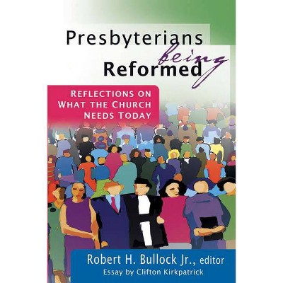 Presbyterians Being Reformed - by  Robert H Bullock (Paperback)