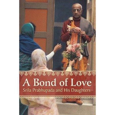 A Bond of Love - by  Mayapriya Devi Dasi & Visakha Devi Dasi & Kaishori Devi Dasi (Paperback)