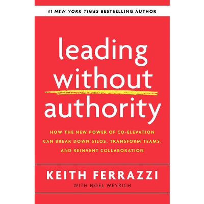 Leading Without Authority - by  Keith Ferrazzi & Noel Weyrich (Hardcover)