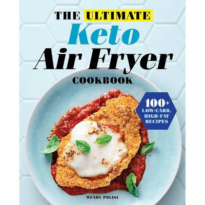 The Ultimate Keto Air Fryer Cookbook - by  Wendy Polisi (Paperback)