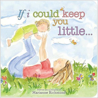 If I Could Keep You Little - by  Marianne Richmond (Board Book)