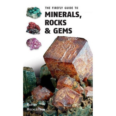 The Firefly Guide to Minerals, Rocks and Gems - by  Rupert Hochleitner (Paperback)