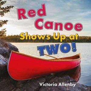 Red Canoe Shows Up at Two! - (Big, Little Concepts) by  Victoria Allenby (Hardcover) - 1 of 1