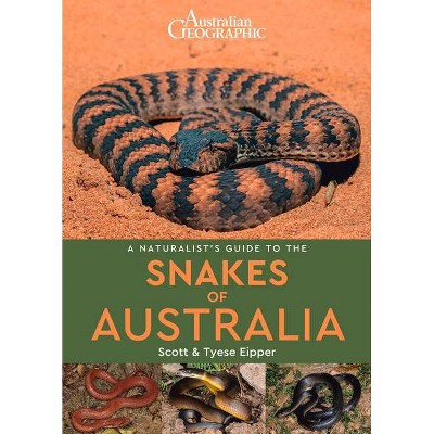 A Naturalist's Guide to the Snakes of Australia - by  Scott Eipper & Tyese Eipper (Paperback)