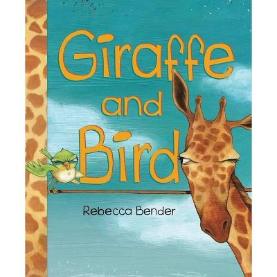 Giraffe and Bird - by  Rebecca Bender (Hardcover)