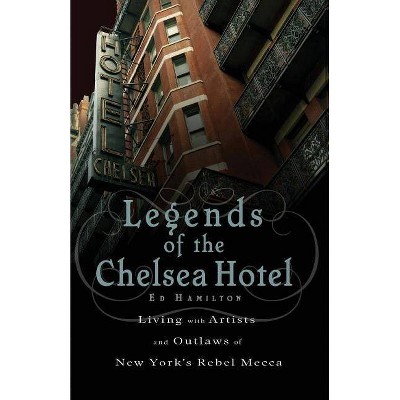 Legends of the Chelsea Hotel - by  Ed Hamilton (Paperback)