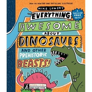 Everything Awesome about Dinosaurs and Other Prehistoric Beasts! - by  Mike Lowery (Hardcover) - 1 of 1