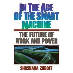 In the Age of the Smart Machine - by  Shoshana Zuboff (Paperback) - 1 of 1