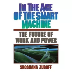 In the Age of the Smart Machine - by  Shoshana Zuboff (Paperback)
