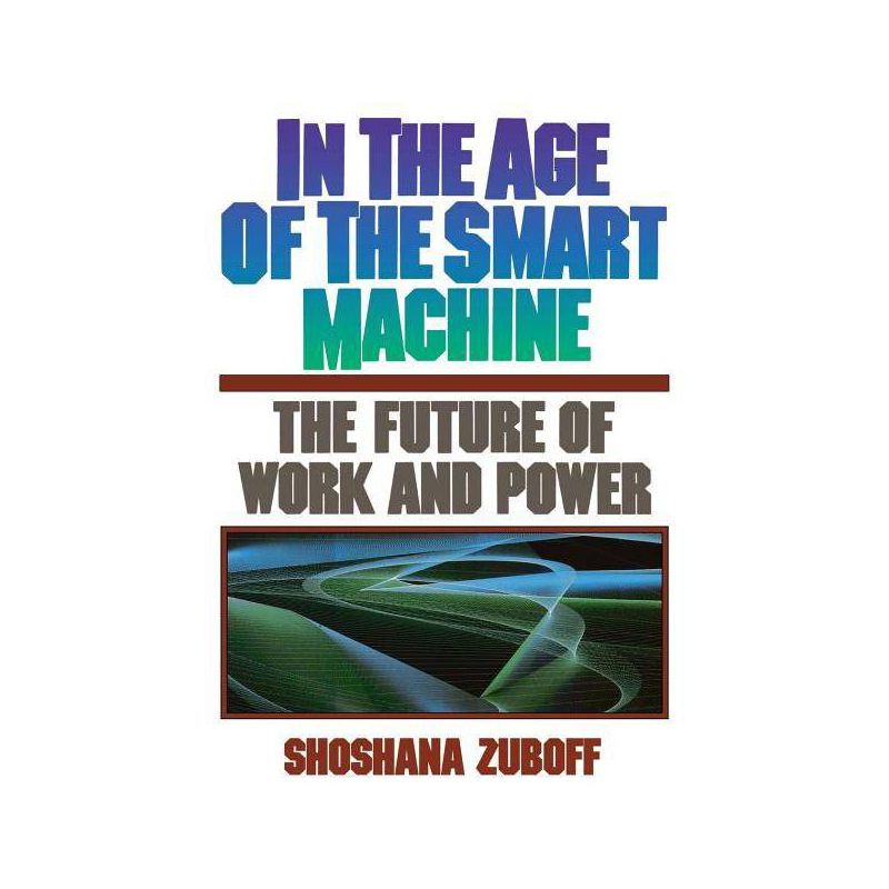 In the Age of the Smart Machine - by  Shoshana Zuboff (Paperback), 1 of 2