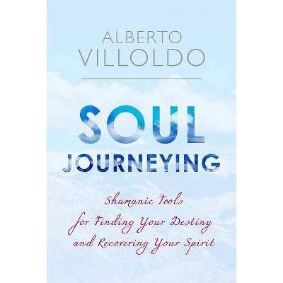 Soul Journeying - by  Alberto Villoldo (Paperback)