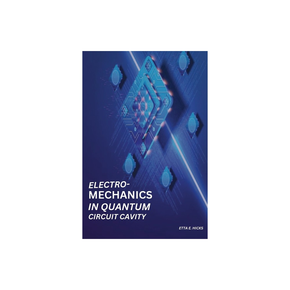 Electromechanics in Quantum Circuit Cavity - by Etta E Hicks (Paperback)