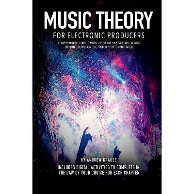 Music Theory for Electronic Producers, Volume 1 - by  Andrew Krause (Paperback)