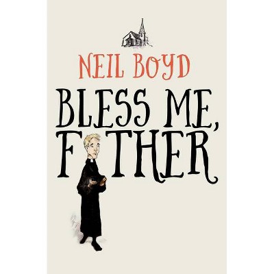 Bless Me, Father - by  Neil Boyd (Paperback)