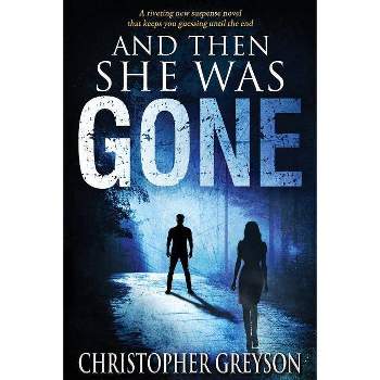 And Then She Was Gone - by  Christopher Greyson (Paperback)