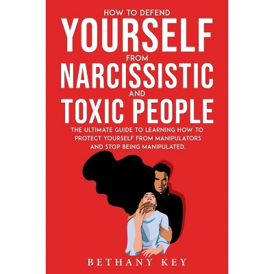 How to Defend Yourself from Narcissistic and Toxic People - by  Bethany Key (Paperback)