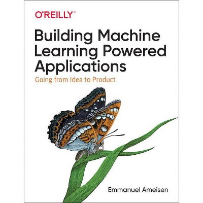 Building Machine Learning Powered Applications - by  Emmanuel Ameisen (Paperback)