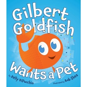 Gilbert Goldfish Wants a Pet - by  Kelly Dipucchio (Hardcover) - 1 of 1