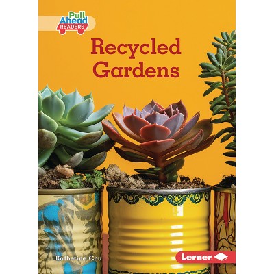 Recycled Gardens - (In the Garden (Pull Ahead Readers -- Nonfiction)) by  Katherine Chu (Paperback)