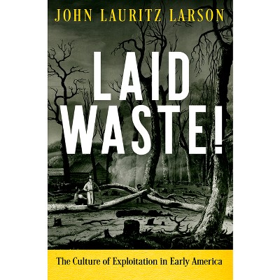 Laid Waste! - (Early American Studies) by  John Lauritz Larson (Hardcover)